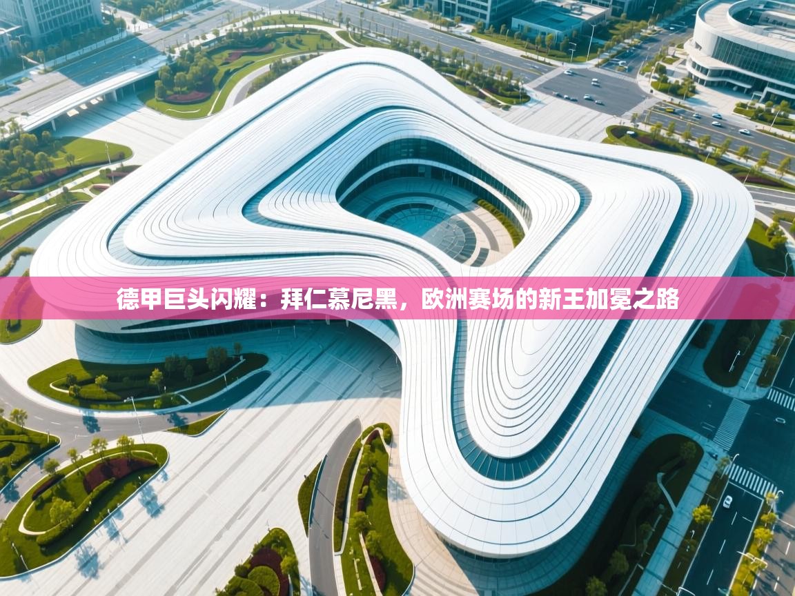 德甲巨头闪耀：拜仁慕尼黑，欧洲赛场的新王加冕之路  第1张